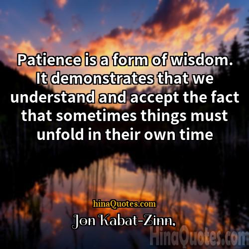 Jon Kabat-Zinn Quotes | Patience is a form of wisdom. It
